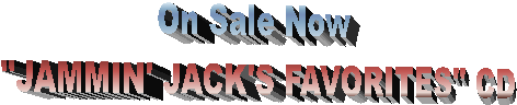 On Sale Now  
"JAMMIN' JACK'S FAVORITES" CD